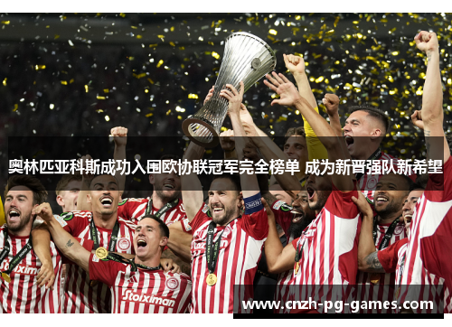 奥林匹亚科斯成功入围欧协联冠军完全榜单 成为新晋强队新希望 奥林匹亚科斯成功入围欧协联冠军完全榜单 成为新晋强队新希望