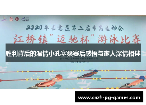 胜利背后的温情小孔塞桑赛后感悟与家人深情相伴