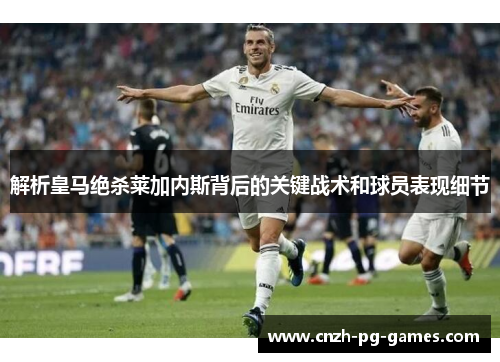 解析皇马绝杀莱加内斯背后的关键战术和球员表现细节