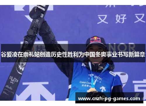 谷爱凌在崇礼站创造历史性胜利为中国冬奥事业书写新篇章