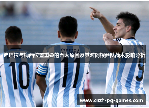 迪巴拉与梅西位置重叠的五大原因及其对阿根廷队战术影响分析