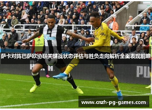 萨卡对阵巴萨欧协联关键战状态评估与胜负走向解析全面表现前瞻 萨卡对阵巴萨欧协联关键战状态评估与胜负走向解析全面表现前瞻