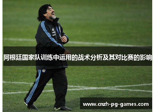 阿根廷国家队训练中运用的战术分析及其对比赛的影响