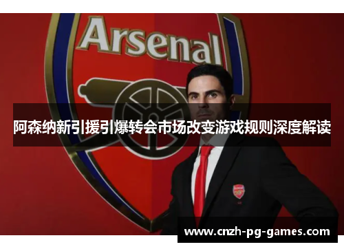 阿森纳新引援引爆转会市场改变游戏规则深度解读